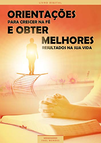 Ler Orientações para crescer na fé e obter melhores resultados na sua vida: Cresça na fé com essas orientações que vão abençoar tua vida, do autor Rafael Araujo Mendes Ler Orientações para crescer na fé e obter melhores resultados na sua vida: Cresça na fé com essas orientações que vão abençoar tua vida, do autor Rafael Araujo Mendes