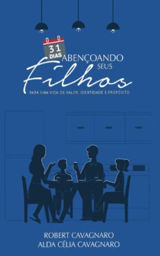 Ler 31 Dias Abençoando Seus Filhos: Para uma vida de Valor, Identidade e Propósito (Portuguese Edition), do autor Robert Vance Cavagnaro; Alda Célia Cavagnaro
