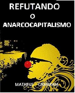 Refutando o Anarcocapitalismo, do autor Matheus Cambraia
