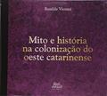 Ler Mito e História na Colonização do Oeste Catarinense, do autor Renilda Vicenzi