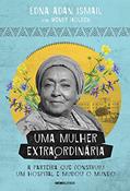 Ler Uma mulher extraordinária: A parteira que construiu um hospital e mudou o mundo, do autor Edna Adan Ismail; Wendy Holden