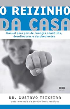 O reizinho da casa: Manual para crianças opositivas, desafiadoras e desobedientes, do autor Gustavo Teixeira