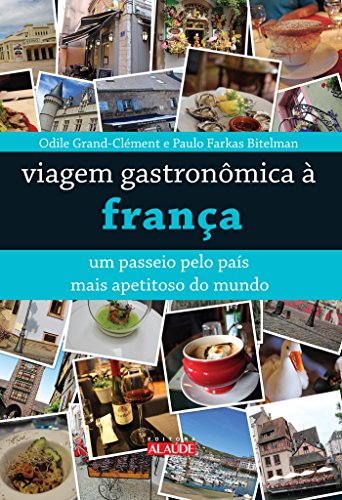 Ler Viagem Gastronômica à França: um Passeio Pelo País Mais Apetitoso do Mundo, do autor Odile Grand-Clément; Paulo Bitelman