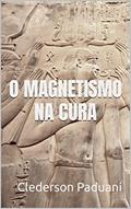Ler O Magnetismo na Cura, do autor Clederson Paduani