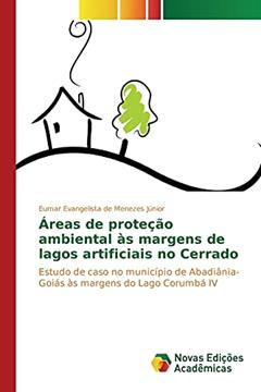 Áreas de proteção ambiental às margens de lagos artificiais no Cerrado: Estudo de caso no município de Abadiânia-Goiás às margens do Lago Corumbá IV, do autor Evangelista de Menezes Júnior Eumar