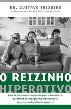 O reizinho hiperativo: Guia de tratamento completo para o transtorno de déficit de atenção/ hiperatividade e transtorno desafiador opositivo, do autor Gustavo Teixeira