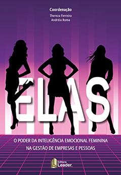 Elas - O Poder Da Inteligência Emocional Feminina Na Gestão De Empresas E Pessoas, do autor Thereza Ferreira; Denise miletto; Natália archanjo; Gabriela Uzêda leão; Luciana maia; Adriana mayumi; Vanusa valcelli; Elaine a