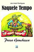 Ler NAQUELE TEMPO: Prosa Gauchesca, do autor don Arabi Rodrigues