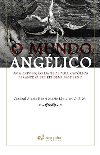 Ler O Mundo Angélico: Uma Exposição Da Teologia Católica Perante O Espiritismo Moderno, do autor O.s.m Cardeal Alexis Henri Marie Lépicier Ler O Mundo Angélico: Uma Exposição Da Teologia Católica Perante O Espiritismo Moderno, do autor O.s.m Cardeal Alexis Henri Marie Lépicier