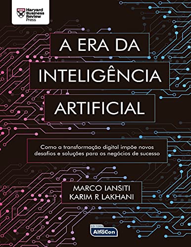 Ler A ERA DA INTELIGÊNCIA ARTIFICIAL: Como a transformação digital impõe novos desafios e soluções para os negócios de sucesso, do autor Marco Iansiti; Karim Lakhani