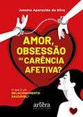 Ler Amor, Obsessão ou Carência Afetiva?: O que é um Relacionamento Saudável?, do autor Janaína Aparecida da Silva