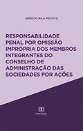 Ler Responsabilidade penal por omissão imprópria dos membros integrantes do Conselho de Administração das sociedades por ações, do autor Ariosto Mila Peixoto Ler Responsabilidade penal por omissão imprópria dos membros integrantes do Conselho de Administração das sociedades por ações, do autor Ariosto Mila Peixoto