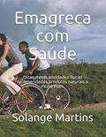 Ler Emagreça com Saúde: Dicas,dietas,atividades físicas recomendadas,produtos naturais e muito mais. (Portuguese Edition), do autor Solange Souza Martins; Solange Martins Ler Emagreça com Saúde: Dicas,dietas,atividades físicas recomendadas,produtos naturais e muito mais. (Portuguese Edition), do autor Solange Souza Martins; Solange Martins
