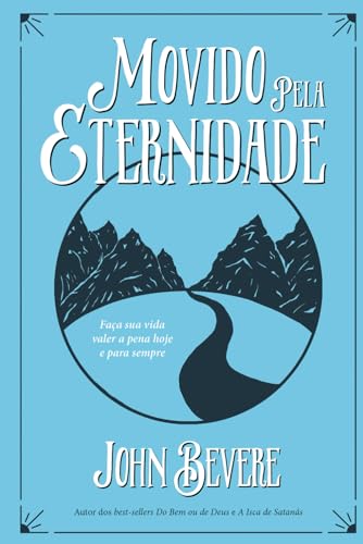 Movido Pela Eternidade. Faça Sua Vida Valer a Pena Hoje e Sempre: Faca Sua Vida Valer a Pena Hoje e Pra Sempre, do autor John Bevere