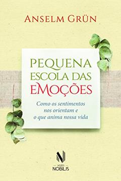 Pequena escola das emoções: Como os sentimentos nos orientam e o que anima nossa vida, do autor Anselm Grün