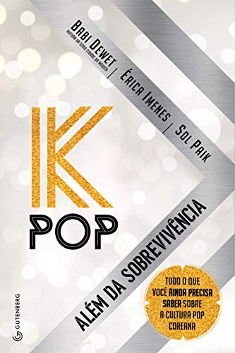 Ler K-Pop - Além da sobrevivência: Tudo o que você ainda precisa saber sobre a cultura pop coreana, do autor Babi Dewet; Érica Imenes; Sol Paik