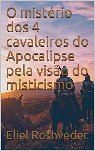 Ler O mistério dos 4 cavaleiros do Apocalipse pela visão do misticismo (INSTRUÇÃO PARA O APOCALIPSE QUE SE APROXIMA Livro 15), do autor Eliel Roshveder