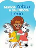 Ler Mamãe Zebra e Seu Filhote Leão, do autor Vários Autores Ler Mamãe Zebra e Seu Filhote Leão, do autor Vários Autores