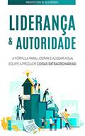 Ler LIDERANÇA E AUTORIDADE: Como Ser Um Líder Influente e Respeitado, Inspire a Sua Equipa e Faça Coisas Extraordinárias Acontecerem, do autor Rogério Alves