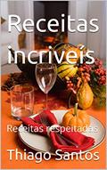 Ler Receitas incriveís: Receitas respeitadas, do autor Thiago Santos Ler Receitas incriveís: Receitas respeitadas, do autor Thiago Santos