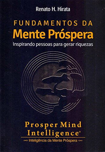 Ler Fundamentos da Mente Próspera. Inspirando Pessoas Para Gerar Riquezas, do autor Renato H. Hirata Ler Fundamentos da Mente Próspera. Inspirando Pessoas Para Gerar Riquezas, do autor Renato H. Hirata