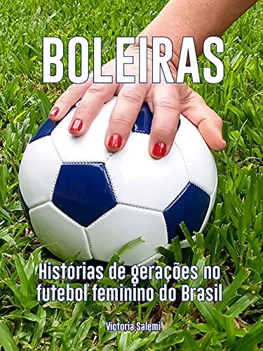 Ler Boleiras: Histórias de gerações no futebol feminino do Brasil, do autor Victoria Salemi Ler Boleiras: Histórias de gerações no futebol feminino do Brasil, do autor Victoria Salemi