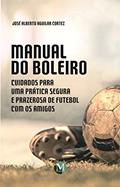 Ler Manual do boleiro: cuidados para uma prática segura e prazerosa de futebol com os amigos, do autor José Alberto Aguilar Cortez Ler Manual do boleiro: cuidados para uma prática segura e prazerosa de futebol com os amigos, do autor José Alberto Aguilar Cortez