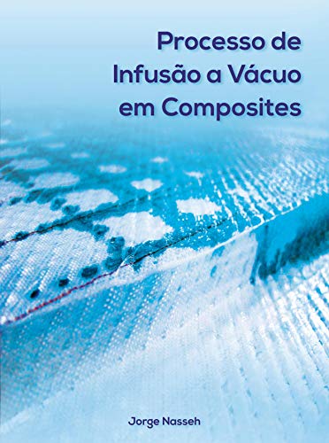 Ler Processo de Infusão a Vácuo em Composites (Coleção Jorge Nasseh), do autor Jorge Nasseh