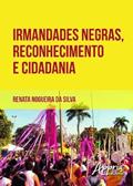 Ler Irmandades negras, reconhecimento e cidadania, do autor Renata Nogueira da Silva