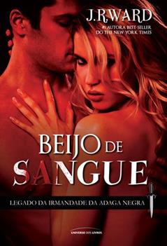 Beijo de Sangue (Legado da Irmandade da Adaga Negra), do autor J. R. Ward