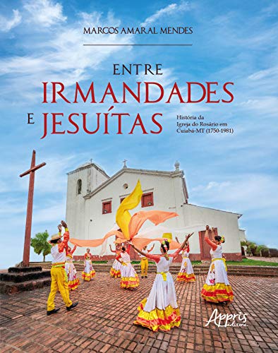 Ler Entre irmandades e jesuítas : história da igreja do rosário em cuiabá-mt (1750-1981), do autor Marcos Amaral Mendes