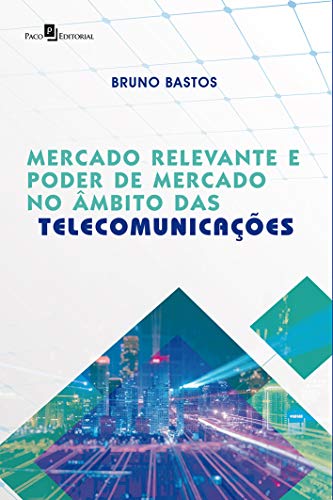 Ler Mercado Relevante e Poder de Mercado no Âmbito das Telecomunicações, do autor Bruno Medeiros Bastos