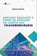 Ler Mercado Relevante e Poder de Mercado no Âmbito das Telecomunicações, do autor Bruno Medeiros Bastos Ler Mercado Relevante e Poder de Mercado no Âmbito das Telecomunicações, do autor Bruno Medeiros Bastos