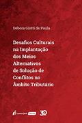 Ler Desafios Culturais Na Implementação Dos Meios Alternativos De Soulução De Conflitos No Âmbito Tributário - 2020, do autor Débora Giotti De Paula Ler Desafios Culturais Na Implementação Dos Meios Alternativos De Soulução De Conflitos No Âmbito Tributário - 2020, do autor Débora Giotti De Paula