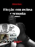 Ler Ficção em Polpa Carnuda: volume 5, do autor Eliéser Baco