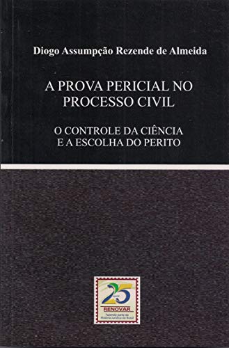 Ler A Prova Pericial no Processo Civil: o Controle da Ciência e a Escolha do Perito, do autor Diogo Assumpção Rezende de Almeida