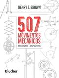 Ler 507 Movimentos Mecânicos: Mecanismos e Dispositivos, do autor Henry T. Brown