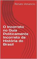 Ler O Incorreto no Guia Politicamente Incorreto da História do Brasil, do autor Renato Venancio Ler O Incorreto no Guia Politicamente Incorreto da História do Brasil, do autor Renato Venancio