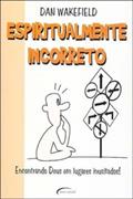 Ler Espiritualmente Incorreto, do autor Dan Wakefield Ler Espiritualmente Incorreto, do autor Dan Wakefield