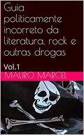Ler Guia politicamente incorreto da literatura, rock e outras drogas: Vol.1, do autor Mauro Marcel