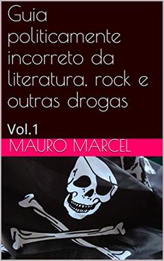 Guia politicamente incorreto da literatura, rock e outras drogas: Vol.1, do autor Mauro Marcel