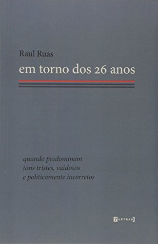 Ler Em Torno dos 26 Anos. Quando Predominam Tons Tristes, Vaidosos e Politicamente Incorretos, do autor Raul Ruas Ler Em Torno dos 26 Anos. Quando Predominam Tons Tristes, Vaidosos e Politicamente Incorretos, do autor Raul Ruas