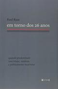 Ler Em Torno dos 26 Anos. Quando Predominam Tons Tristes, Vaidosos e Politicamente Incorretos, do autor Raul Ruas Ler Em Torno dos 26 Anos. Quando Predominam Tons Tristes, Vaidosos e Politicamente Incorretos, do autor Raul Ruas