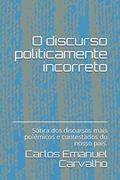 Ler O discurso politicamente incorreto: Sátira dos discursos mais polêmicos e contestados da história do nosso país. (Portuguese Edition), do autor Carlos Emanuel Carvalho