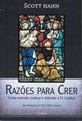 Ler Razoes Para Crer - Como Entender, Explicar e Defender a Fe Catolica, do autor Hahn- Scott