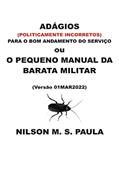 Ler Adágios (politicamente incorretos) para o bom andamento do serviço ou O pequeno manual da barata militar, do autor Nilson Marcelo de Paula Ler Adágios (politicamente incorretos) para o bom andamento do serviço ou O pequeno manual da barata militar, do autor Nilson Marcelo de Paula