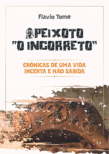 Ler Peixoto "O incorreto': Crônicas de uma vida incerta e não sabida, do autor Flavio Tomé