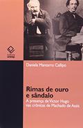 Ler Rimas de ouro e sândalo: A presença de Victor Hugo nas crônicas de Machado de Assis, do autor Daniela Mantarro Callipo Ler Rimas de ouro e sândalo: A presença de Victor Hugo nas crônicas de Machado de Assis, do autor Daniela Mantarro Callipo