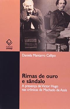 Rimas de ouro e sândalo: A presença de Victor Hugo nas crônicas de Machado de Assis, do autor Daniela Mantarro Callipo