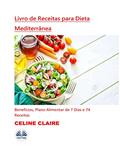 Ler Livro De Receitas Para Dieta Mediterrânea: Benefícios, Plano Alimentar De 7 Dias E 74 Receitas, do autor Celine Claire Ler Livro De Receitas Para Dieta Mediterrânea: Benefícios, Plano Alimentar De 7 Dias E 74 Receitas, do autor Celine Claire